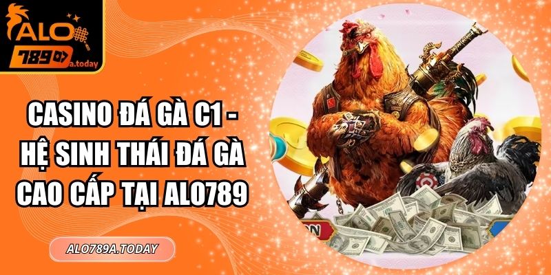 Casino Đá Gà C1 - Hệ Sinh Thái Đá Gà Cao Cấp Tại Alo789