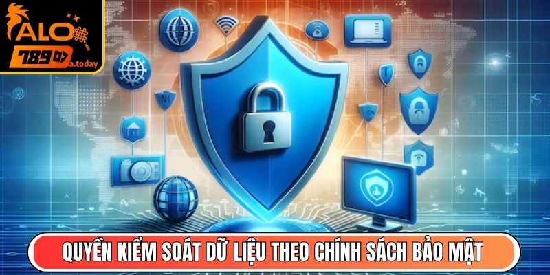 Quyền kiểm soát dữ liệu căn cứ theo chính sách bảo mật