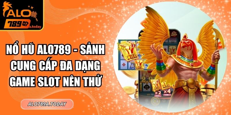 Nổ Hũ Alo789 - Sảnh Cung Cấp Đa Dạng Game Slot Nên Thử